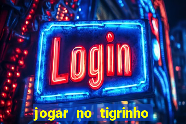 jogar no tigrinho de gra?a