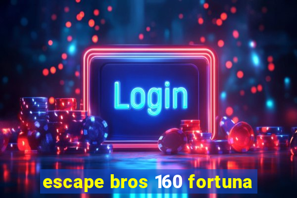 escape bros 160 fortuna