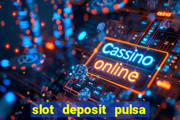 slot deposit pulsa tanpa potongan