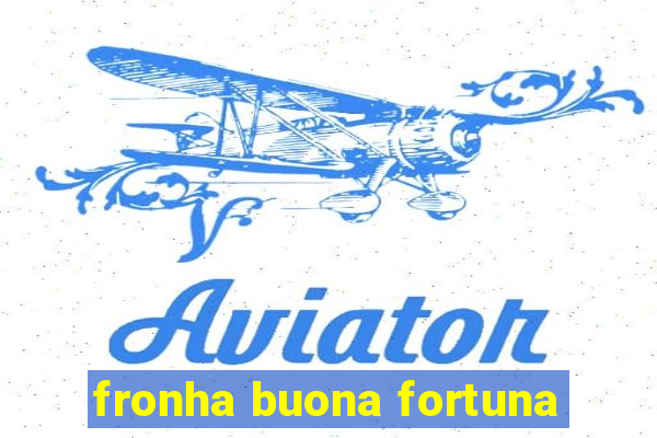 fronha buona fortuna