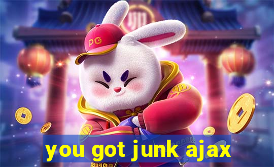 you got junk ajax