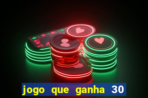 jogo que ganha 30 reais no cadastro