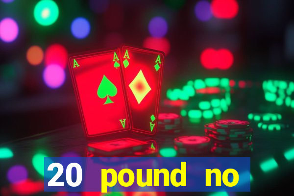 20 pound no deposit casino