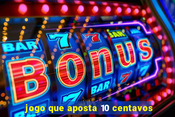 jogo que aposta 10 centavos