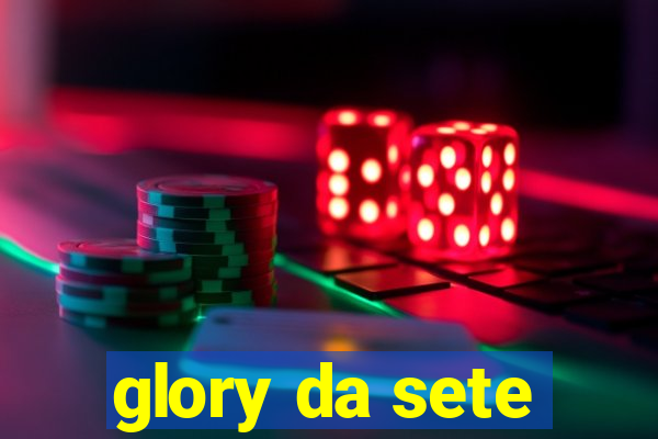 glory da sete