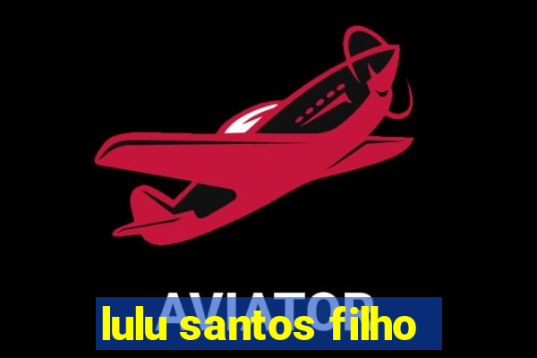 lulu santos filho