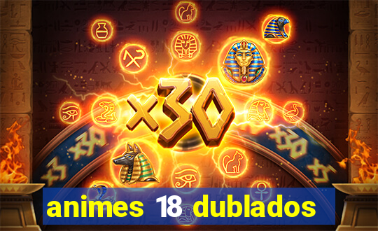 animes 18 dublados