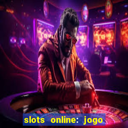 slots online: jogo ca?a níquel