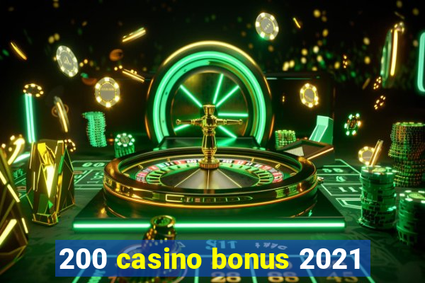 200 casino bonus 2021