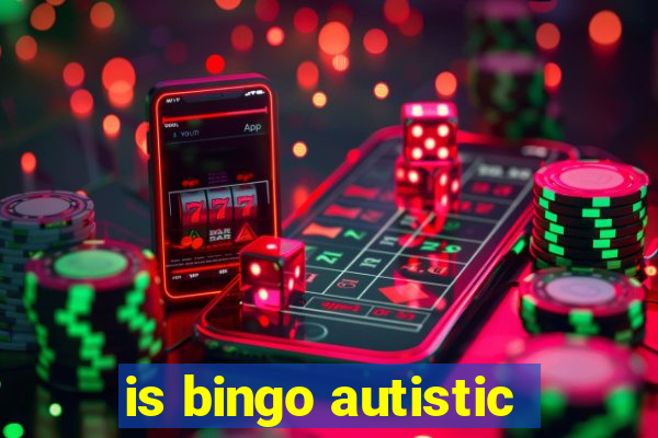 is bingo autistic