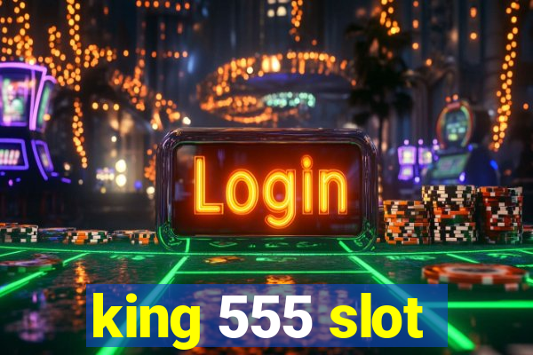 king 555 slot