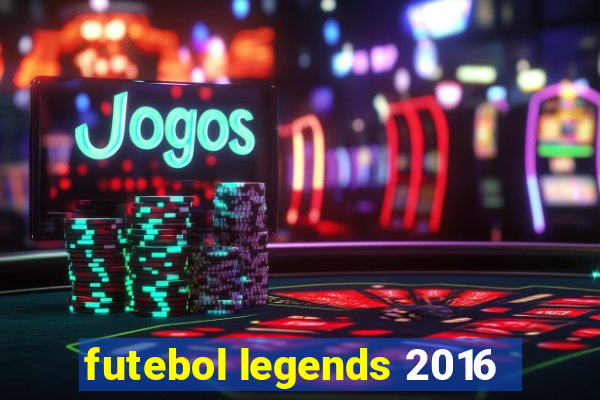 futebol legends 2016