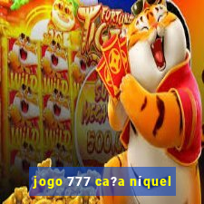 jogo 777 ca?a níquel