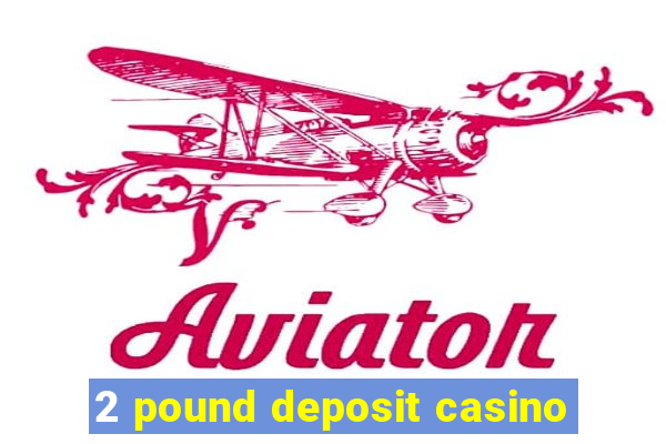 2 pound deposit casino