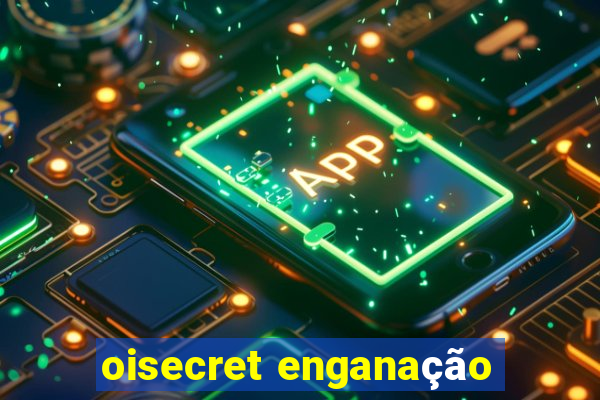 oisecret enganação