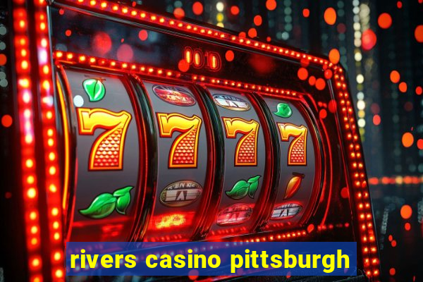 rivers casino pittsburgh