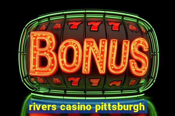 rivers casino pittsburgh