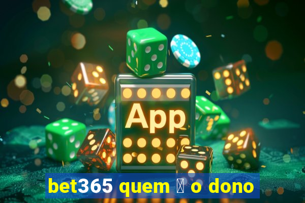 bet365 quem 茅 o dono