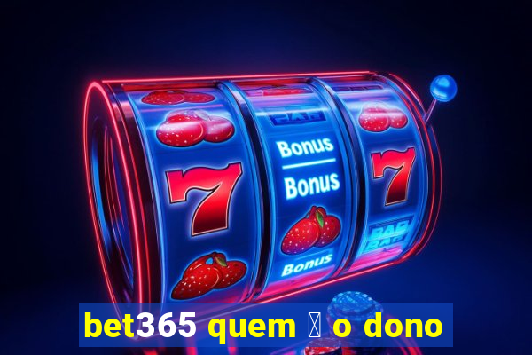 bet365 quem 茅 o dono