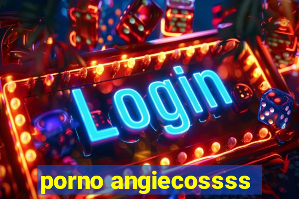 porno angiecossss