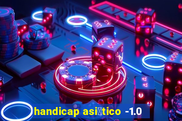 handicap asi谩tico -1.0