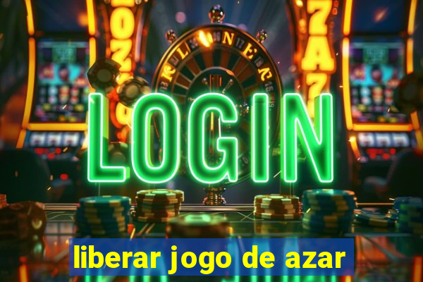 liberar jogo de azar