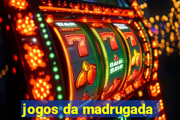 jogos da madrugada