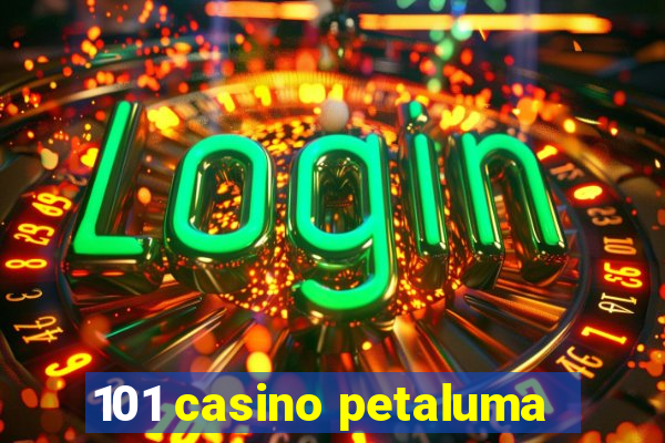 101 casino petaluma