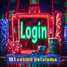 101 casino petaluma