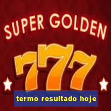 termo resultado hoje