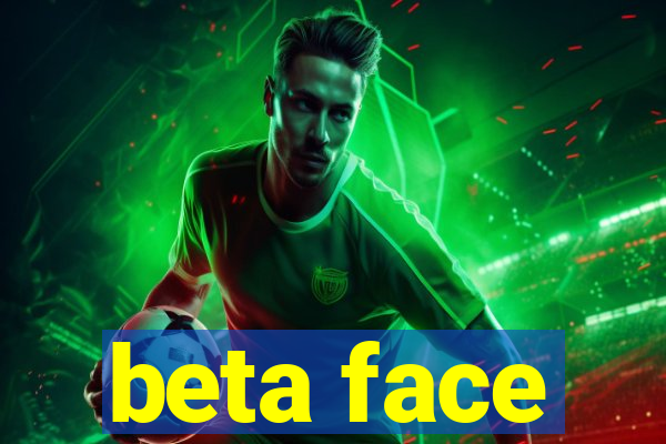 beta face