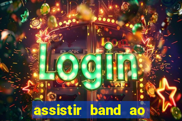 assistir band ao vivo gratis