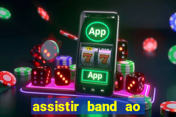 assistir band ao vivo gratis