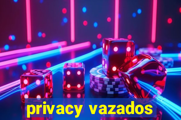 privacy vazados