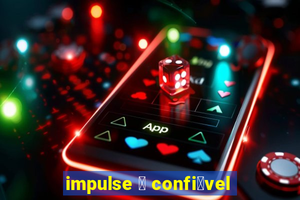 impulse 茅 confi谩vel