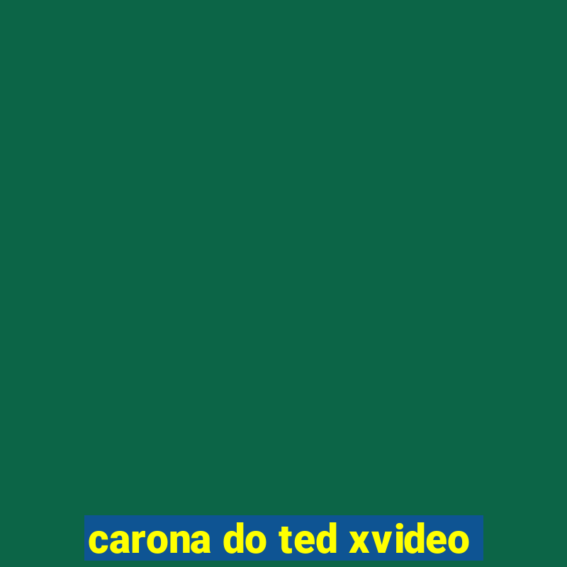 carona do ted xvideo