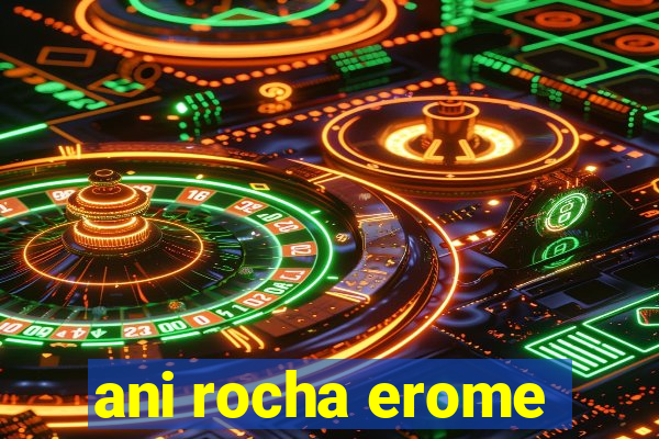 ani rocha erome