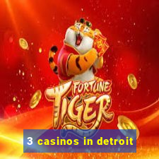 3 casinos in detroit