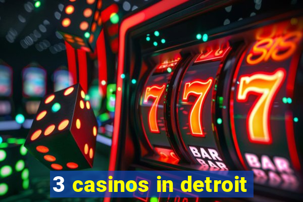 3 casinos in detroit