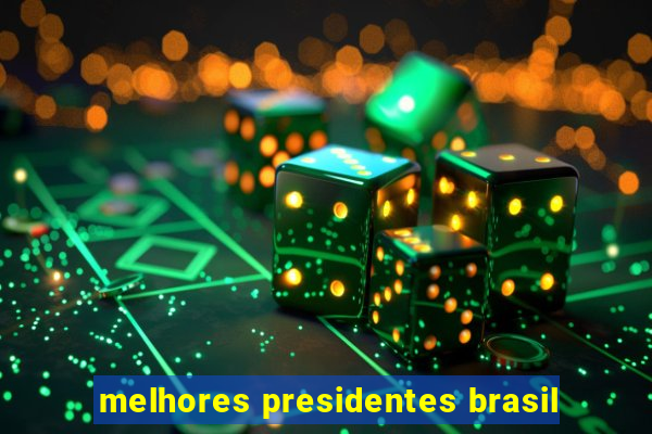 melhores presidentes brasil