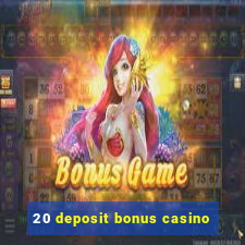 20 deposit bonus casino