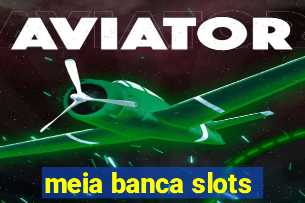 meia banca slots