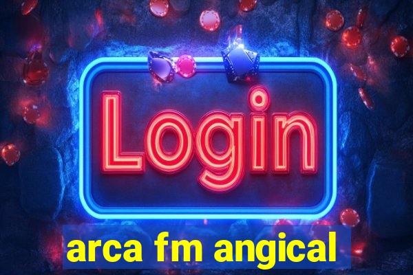 arca fm angical