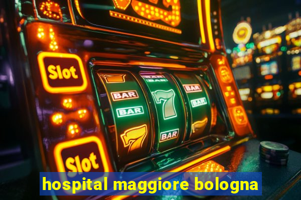 hospital maggiore bologna