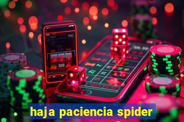 haja paciencia spider