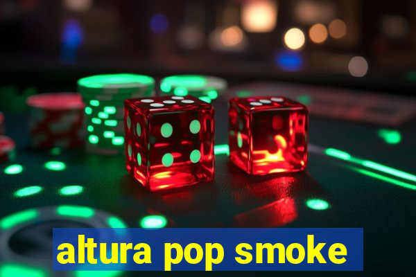 altura pop smoke