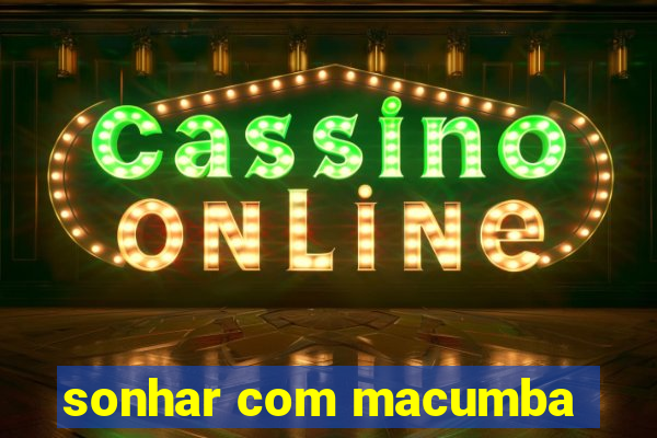 sonhar com macumba