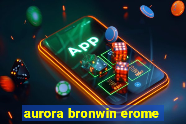 aurora bronwin erome