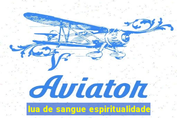 lua de sangue espiritualidade