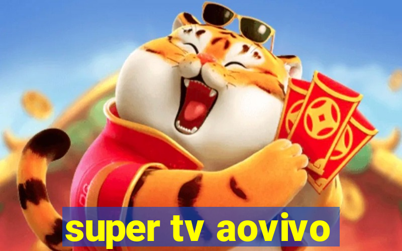 super tv aovivo